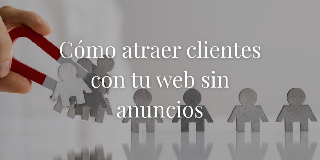 Cómo conseguir clientes nuevos con mi web sin gastar en anuncios